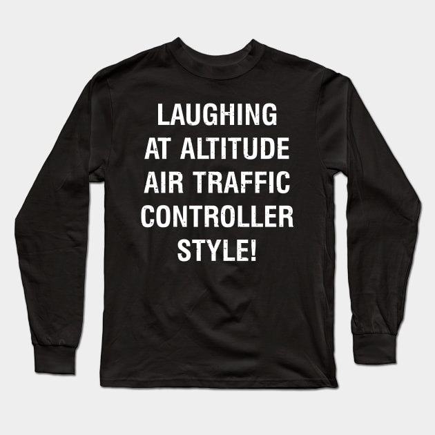 Laughing at Altitude Air Traffic Controller Style! Long Sleeve T-Shirt by trendynoize